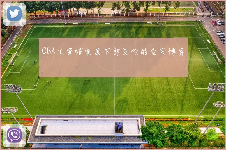 CBA工资帽制度下郭艾伦的合同博弈