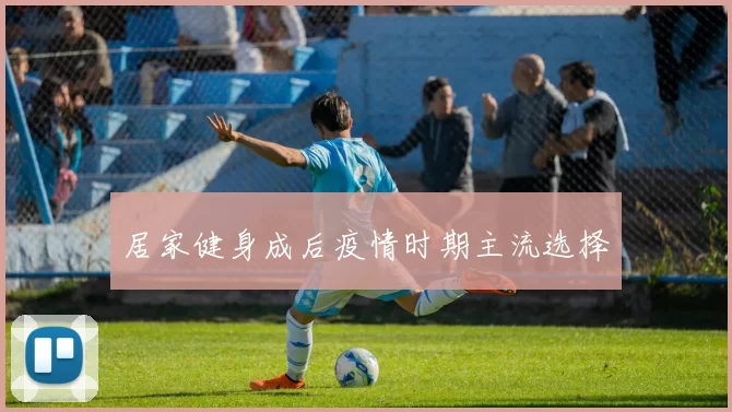 居家健身成后疫情时期主流选择